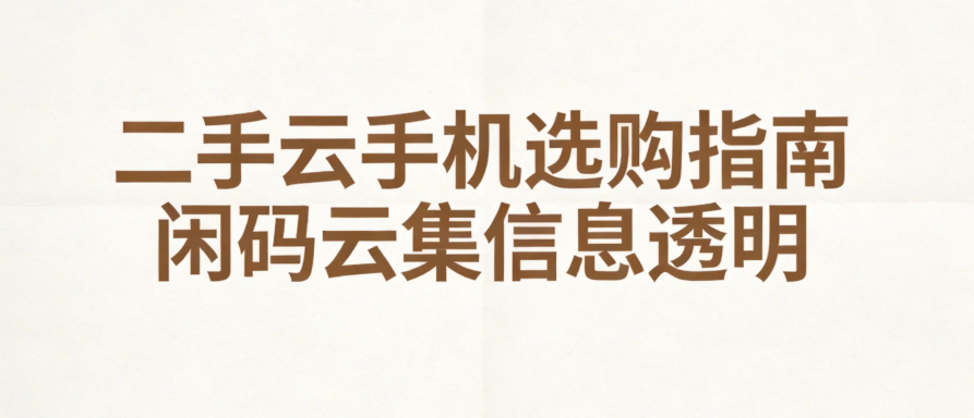 二手云手机选购指南 闲码云集信息透明_图片1